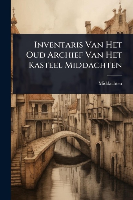 Inventaris Van Het Oud Archief Van Het Kasteel Middachten - Middachten