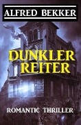 Alfred Bekker Romantic Thriller: Dunkler Reiter - Alfred Bekker