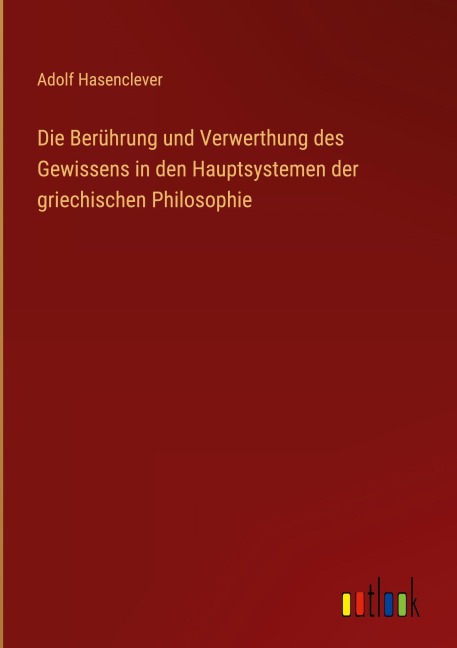 Die Berührung und Verwerthung des Gewissens in den Hauptsystemen der griechischen Philosophie - Adolf Hasenclever