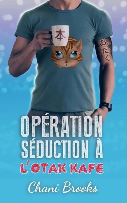 Opération Séduction à l'Otak'Kafé: une romance feel good et sexy, une comédie romantique déjantée - Chani Brooks