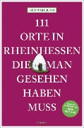 111 Orte in Rheinhessen, die man gesehen haben muss - Stefanie Jung