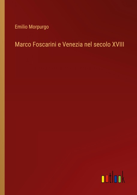 Marco Foscarini e Venezia nel secolo XVIII - Emilio Morpurgo