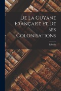 Cover-Bild zum Titel 'De La Guyane Française Et De Ses Colonisations' von 'Laboria'