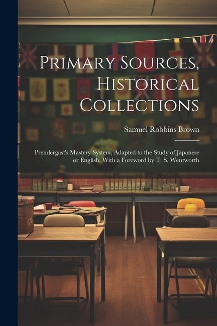 Primary Sources, Historical Collections: Prendergast's Mastery System, Adapted to the Study of Japanese or English, With a Foreword by T. S. Wentworth - Samuel Robbins Brown