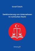 Cover-Bild zum Titel 'Sanktionierung von Unternehmen im türkischen Recht' von 'Ismail Öztürk'