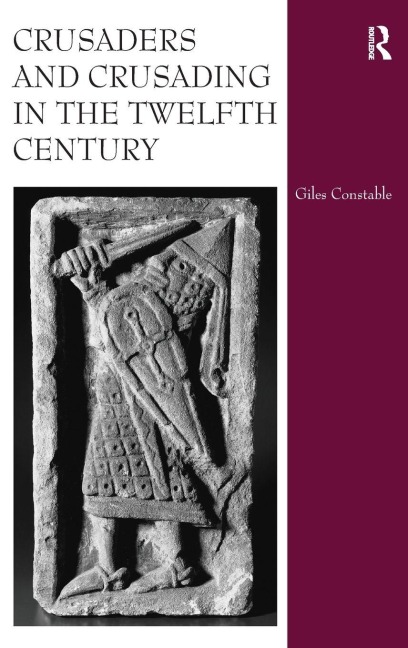 Crusaders and Crusading in the Twelfth Century - Giles Constable