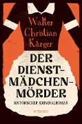 Cover-Bild zum Titel 'Der Dienstmädchenmörder' von 'Walter Christian Kärger'