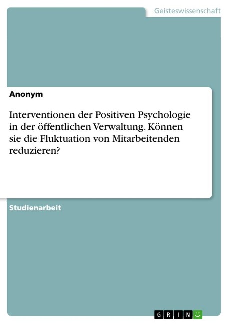 Interventionen der Positiven Psychologie in der öffentlichen Verwaltung. Können sie die Fluktuation von Mitarbeitenden reduzieren? - Anonymous