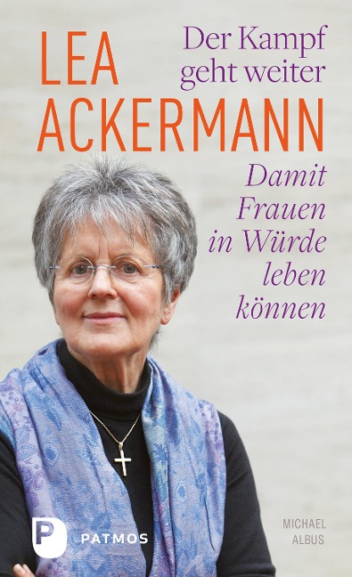 Lea Ackermann. Der Kampf geht weiter - Damit Frauen in Würde leben können - Lea Ackermann