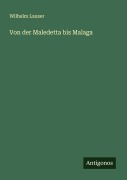 Von der Maledetta bis Malaga - Wilhelm Lauser