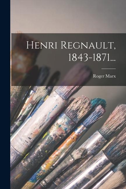 Henri Regnault, 1843-1871... - Roger Marx