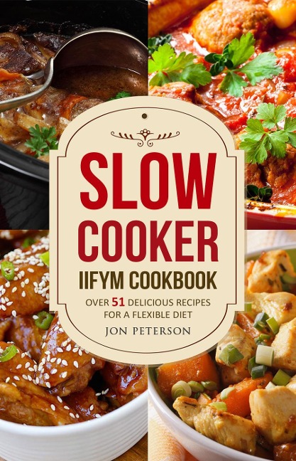 Slow Cooker Cookbook: Over 51 Delicious Recipes for Flexible Dieting (IIFYM Cookbook, #1) - Jon Peterson