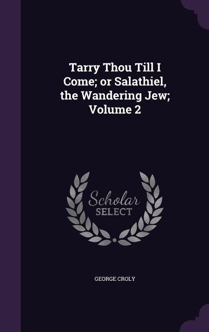 Tarry Thou Till I Come; Or Salathiel, the Wandering Jew; Volume 2 - George Croly