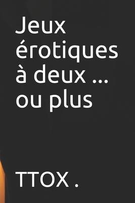 Jeux Érotiques À Deux ... Ou Plus - 