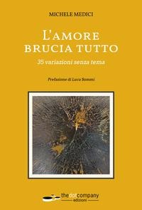 L' amore brucia tutto. 35 variazioni senza tema - Michele Medici