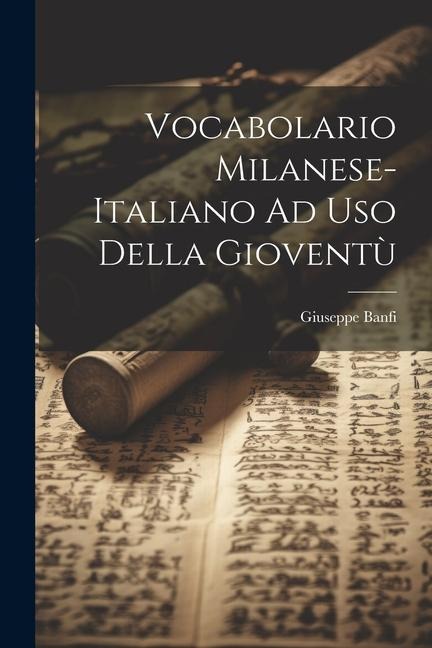 Vocabolario Milanese-Italiano Ad Uso Della Gioventù - Giuseppe Banfi