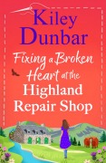 Cover-Bild zum Titel 'Fixing a Broken Heart at the Highland Repair Shop' von 'Kiley Dunbar'