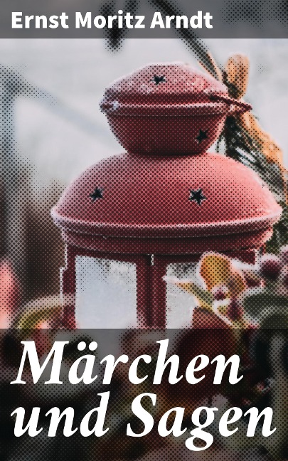 Märchen und Sagen - Ernst Moritz Arndt