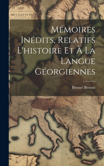 Mémoires Inédits, Relatifs L'histoire Et À La Langue Géorgiennes - Brosset Brosset