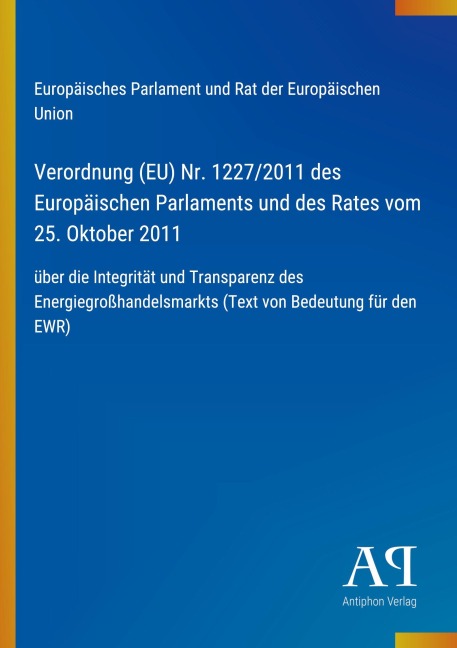 Verordnung (EU) Nr. 1227/2011 des Europäischen Parlaments und des Rates vom 25. Oktober 2011 - Europäisches Parlament und Rat der Europäischen Union