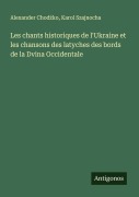 Cover-Bild zum Titel 'Les chants historiques de l'Ukraine et les chansons des latyches des bords de la Dvina Occidentale' von 'Alexander Chod¿ko, Karol Szajnocha'