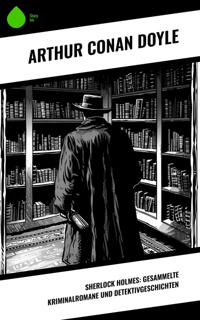Sherlock Holmes: Gesammelte Kriminalromane und Detektivgeschichten - Arthur Conan Doyle