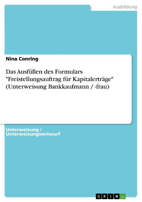 Das Ausfüllen des Formulars "Freistellungsauftrag für Kapitalerträge" (Unterweisung Bankkaufmann / -frau) - Nina Conring