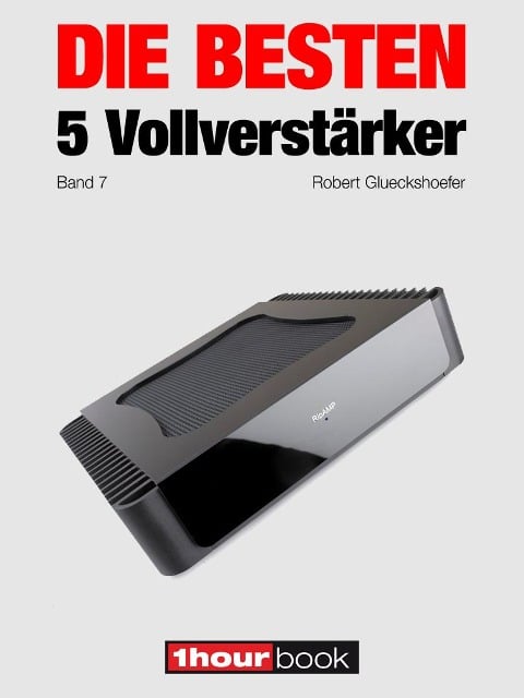 Die besten 5 Vollverstärker (Band 7) - Robert Glueckshoefer, Christian Rechenbach, Holger Barske, Thomas Johannsen