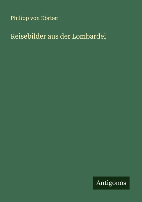Reisebilder aus der Lombardei - Philipp von Körber