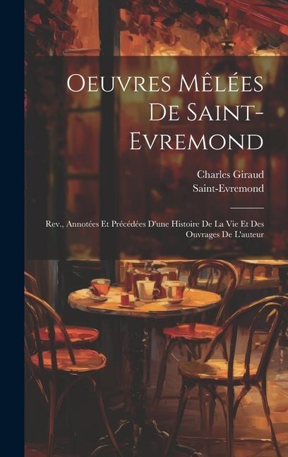 Oeuvres Mêlées De Saint-Evremond: Rev., Annotées Et Précédées D'une Histoire De La Vie Et Des Ouvrages De L'auteur - Saint-Evremond, Charles Giraud
