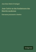 Cover-Bild zum Titel 'Jean Calvin un des fondateures des libertés modernes' von 'Jean Henri Merle D'Aubigné'