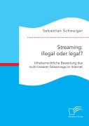 Cover-Bild zum Titel 'Streaming: illegal oder legal? Urheberrechtliche Bewertung des nicht-linearen Streamings im Internet' von 'Sebastian Schwaiger'