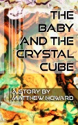 Cover-Bild zum Titel 'The Baby and the Crystal Cube' von 'Matthew Howard'