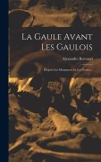 Cover-Bild zum Titel 'La Gaule Avant Les Gaulois: D'après Les Monument Et Les Textes...' von 'Alexandre Bertrand'