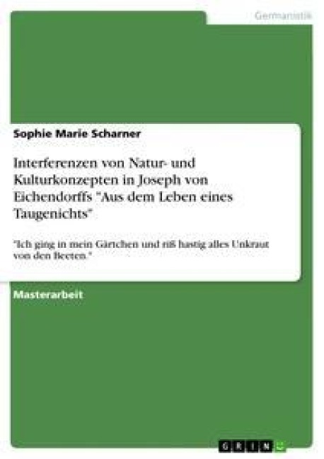 Interferenzen von Natur- und Kulturkonzepten in Joseph von Eichendorffs "Aus dem Leben eines Taugenichts" - Sophie Marie Scharner