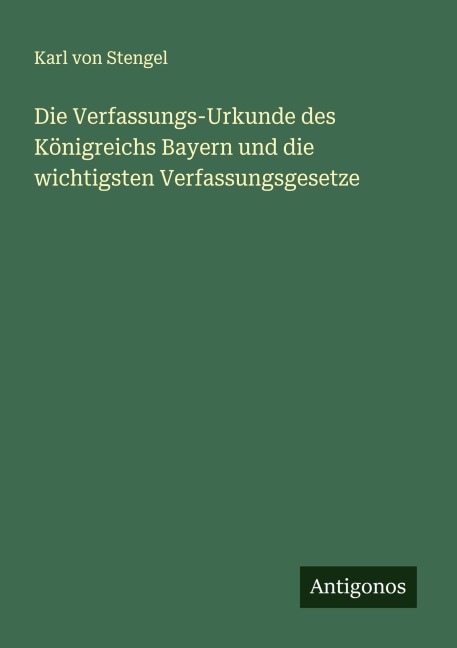 Die Verfassungs-Urkunde des Königreichs Bayern und die wichtigsten Verfassungsgesetze - Karl Von Stengel