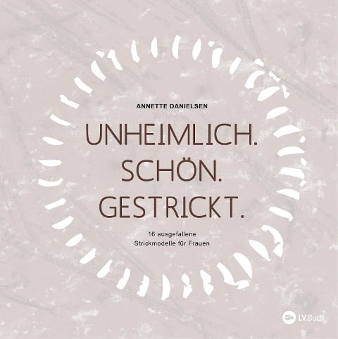 Unheimlich. Schön. Gestrickt. - Annette Danielsen