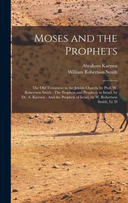 Moses and the Prophets - Abraham Kuenen, William Robertson Smith