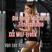 Cover-Bild zum Titel 'Die Heiße Mutter im Fitnessstudio: XXX MILF-Erotik' von 'Lee Ronin'