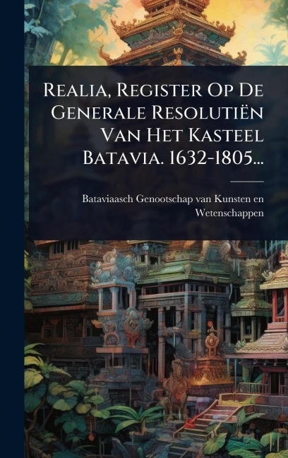 Realia, Register Op De Generale Resolutiën Van Het Kasteel Batavia. 1632-1805... - 