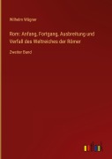 Cover-Bild zum Titel 'Rom: Anfang, Fortgang, Ausbreitung und Verfall des Weltreiches der Römer' von 'Wilhelm Wägner'