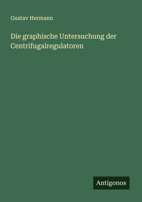 Die graphische Untersuchung der Centrifugalregulatoren - Gustav Hermann