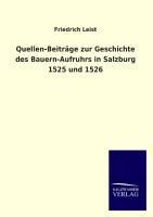 Quellen-Beiträge zur Geschichte des Bauern-Aufruhrs in Salzburg 1525 und 1526 - Friedrich Leist