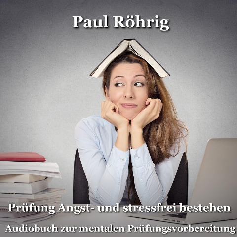 Prüfung Angst- und stressfrei bestehen - Paul Röhrig, Paul Röhrig