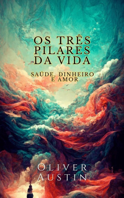 Os Três Pilares da Vida: Saúde, Dinheiro e Amor - Oliver Austin