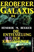 Eroberer der Galaxis #4: Die Entfesselung der Kriegshunde - Hendrik M. Bekker