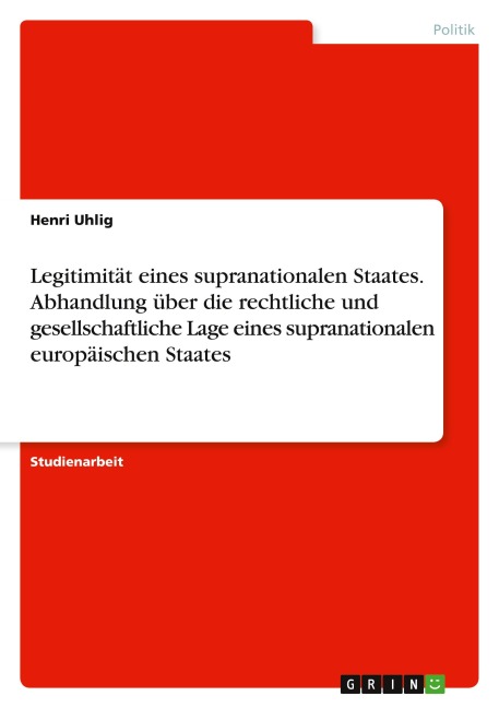 Legitimität eines supranationalen Staates. Abhandlung über die rechtliche und gesellschaftliche Lage eines supranationalen europäischen Staates - Henri Uhlig
