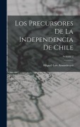 Cover-Bild zum Titel 'Los Precursores De La Independencia De Chile; Volume 2' von 'Miguel Luis Amunátegui'