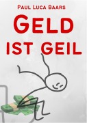 Cover-Bild zum Titel 'Geld ist Geil' von 'Paul Luca Baars'