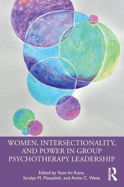 Women, Intersectionality, and Power in Group Psychotherapy Leadership - Yoon Im Kane, Annie C. Weiss, Saralyn M. Masselink